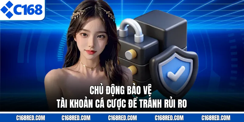 Chủ động bảo vệ tài khoản cá cược để tránh rủi ro