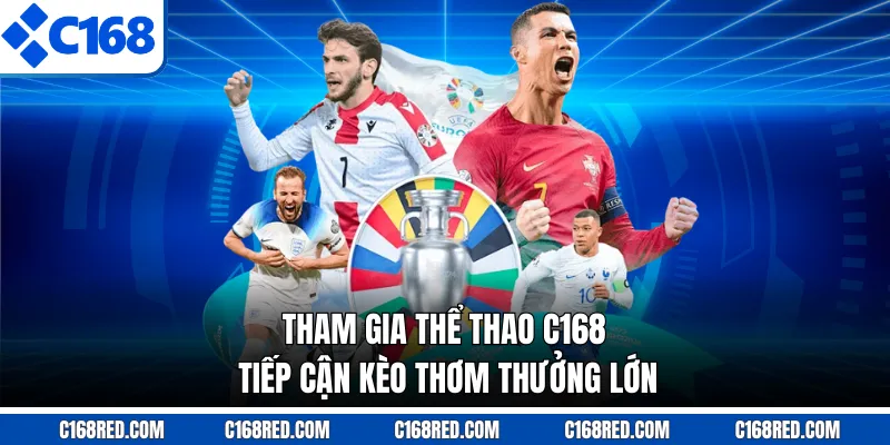 Tham gia thể thao C168 tiếp cận kèo thơm thưởng lớn